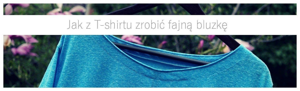 JAK Z PROSTEGO WYKROJU ZROBIĆ FAJNĄ BLUZKĘ