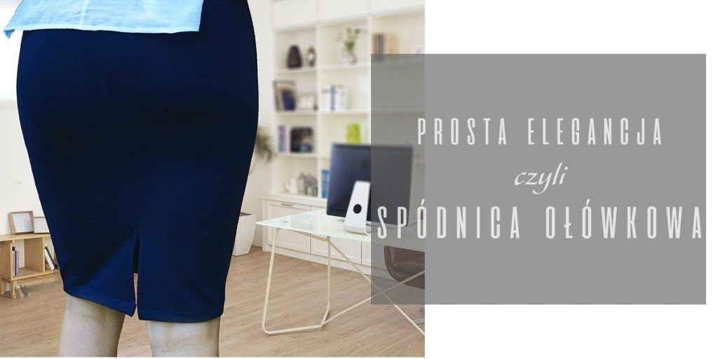 PROSTA ELEGANCJA CZYLI SPÓDNICA OŁÓWKOWA