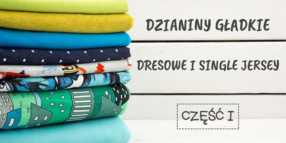 Przewodnik po materiałach - Część I Dzianiny gładkie dresowe i single jersey
