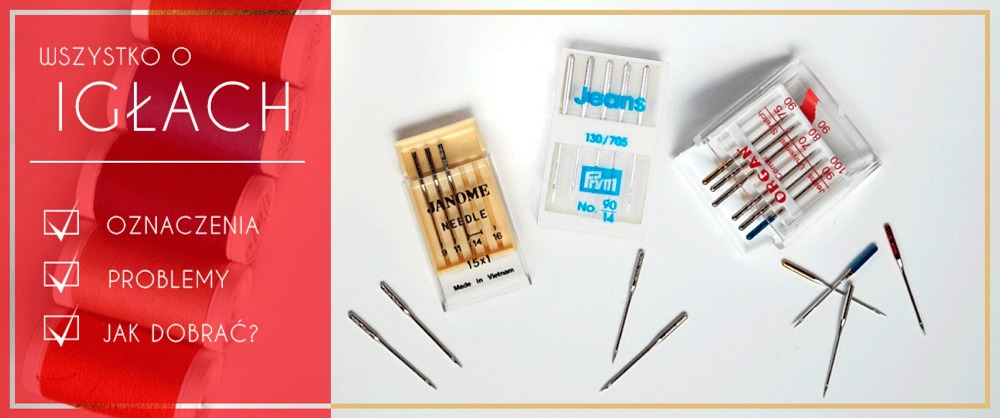 Igły maszynowe - jak dobrać odpowiednie. Wyjaśnienie oznaczeń i najczęstszych problemów.
