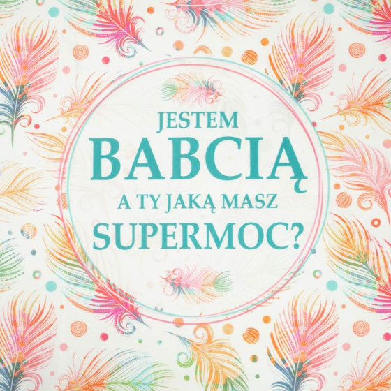Jestem Babcią a jaką TY masz Supermoc? / tęczowe piórka- panel tkanina bawełniana (50cmx75cm)