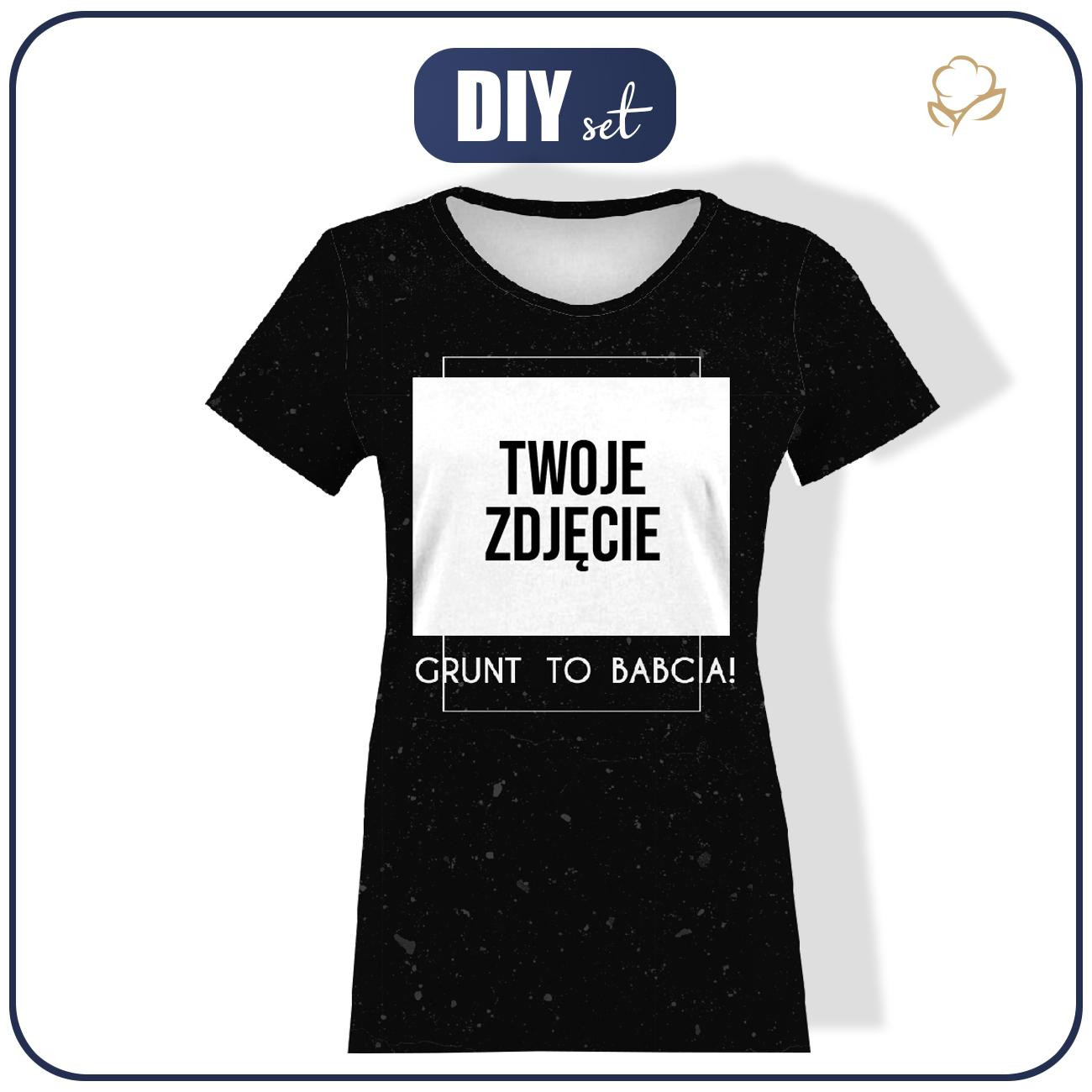 DAMSKI T-SHIRT - GRUNT TO BABCIA - Z WŁASNYM ZDJĘCIEM - ZESTAW DO USZYCIA 