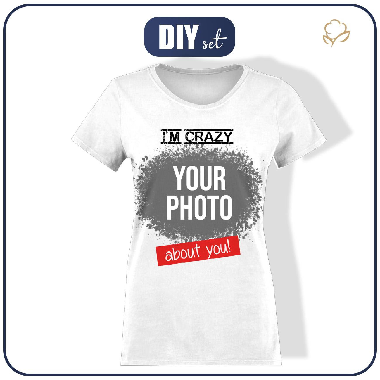 WOMEN'S T-SHIRT - I M CRAZY ABOUT YOU - WITH YOUR OWN PHOTO - sewing set