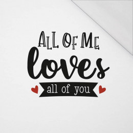 ALL OF ME LOVES ALL OF YOU (BE MY VALENTINE) - SINGLE JERSEY PANEL 50cm x 60cm